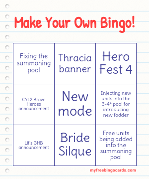 results?not-random=1&img=1&title=Make+Your+Own+Bingo!&words=Fixing+the+summoning+pool%0D%0AThracia+banner%0D%0AHero+Fest+4%0D%0ACYL2+Brave+Heroes+announcement%0D%0ANew+mode%0D%0AInjecting+new+units+into+the+3-4*+pool+for+introducing+new+fodder+%0D%0ALifis+GHB+announcement%0D%0ABride+Silque%0D%0AFree+units+being+added+into+the+summoning+pool&theme=notepad&size=0&per-page=2&free-space-text=FREE+SPACE&s=1